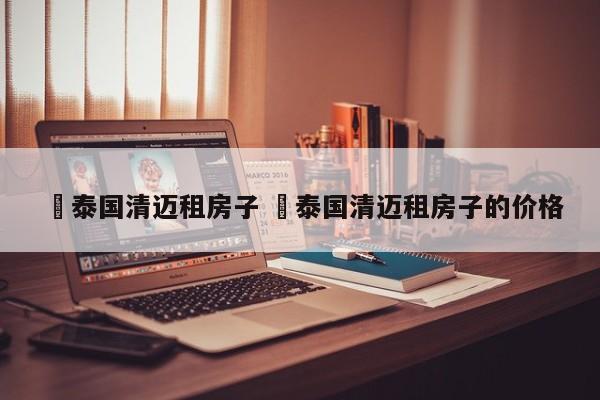 ✅泰国清迈租房子 ✅泰国清迈租房子的价格