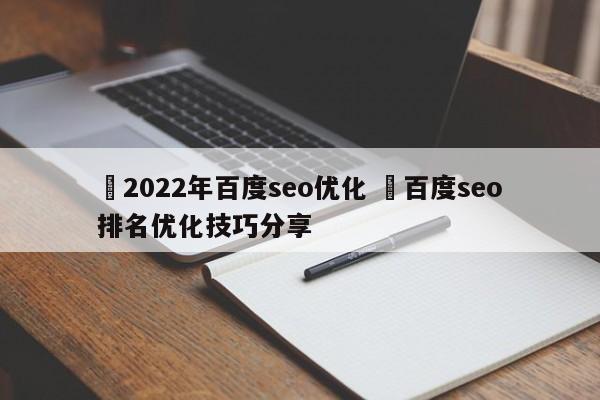 ✅2022年百度seo优化 ✅百度seo排名优化技巧分享